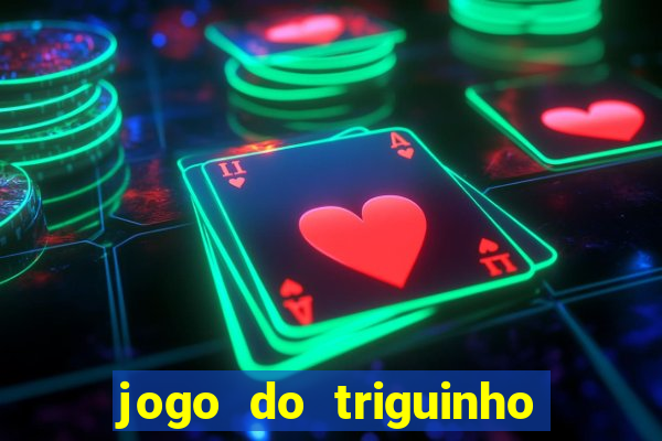 jogo do triguinho de ganhar dinheiro